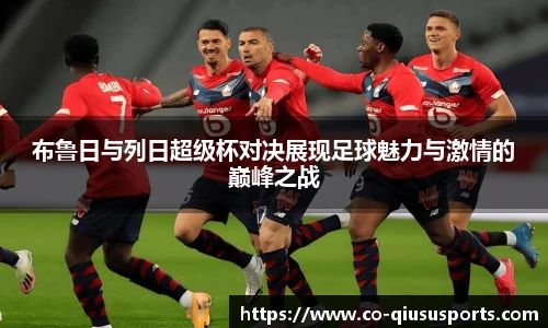 布鲁日与列日超级杯对决展现足球魅力与激情的巅峰之战
